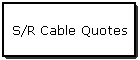 S/R Cable Quotes