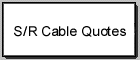 S/R Cable Quotes